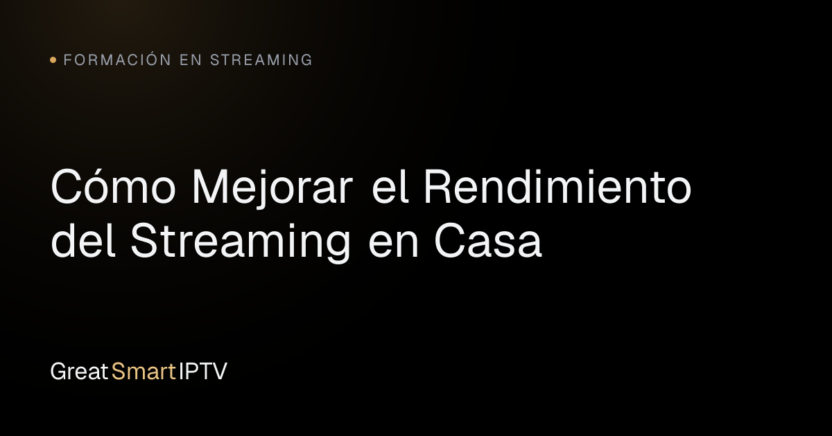 Formación en Streaming — Cómo Mejorar el Rendimiento del Streaming en Casa