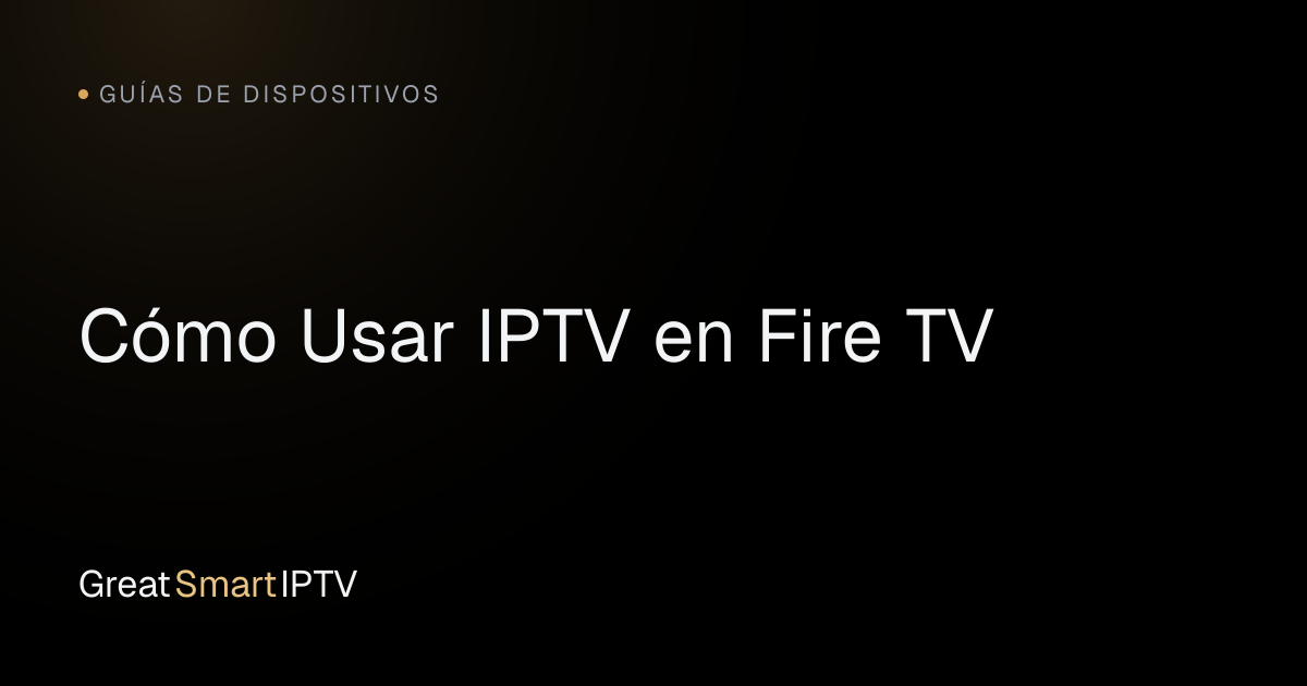 Guías de Dispositivos — Cómo Usar IPTV en Fire TV