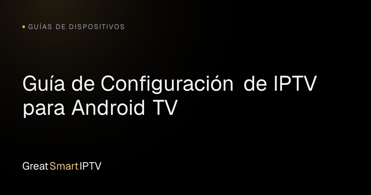 Guías de Dispositivos — Guía de Configuración de IPTV para Android TV