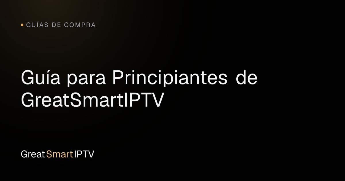 Guías de Compra — Guía para Principiantes de GreatSmartIPTV