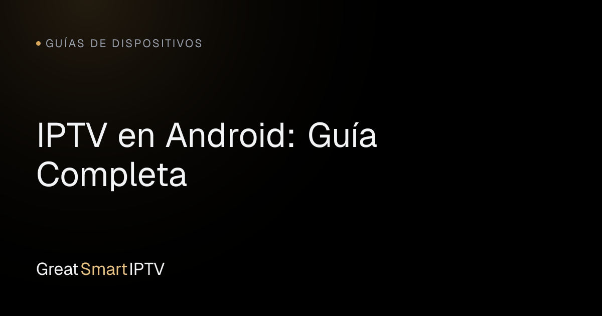 Guías de Dispositivos — IPTV en Android: Guía Completa