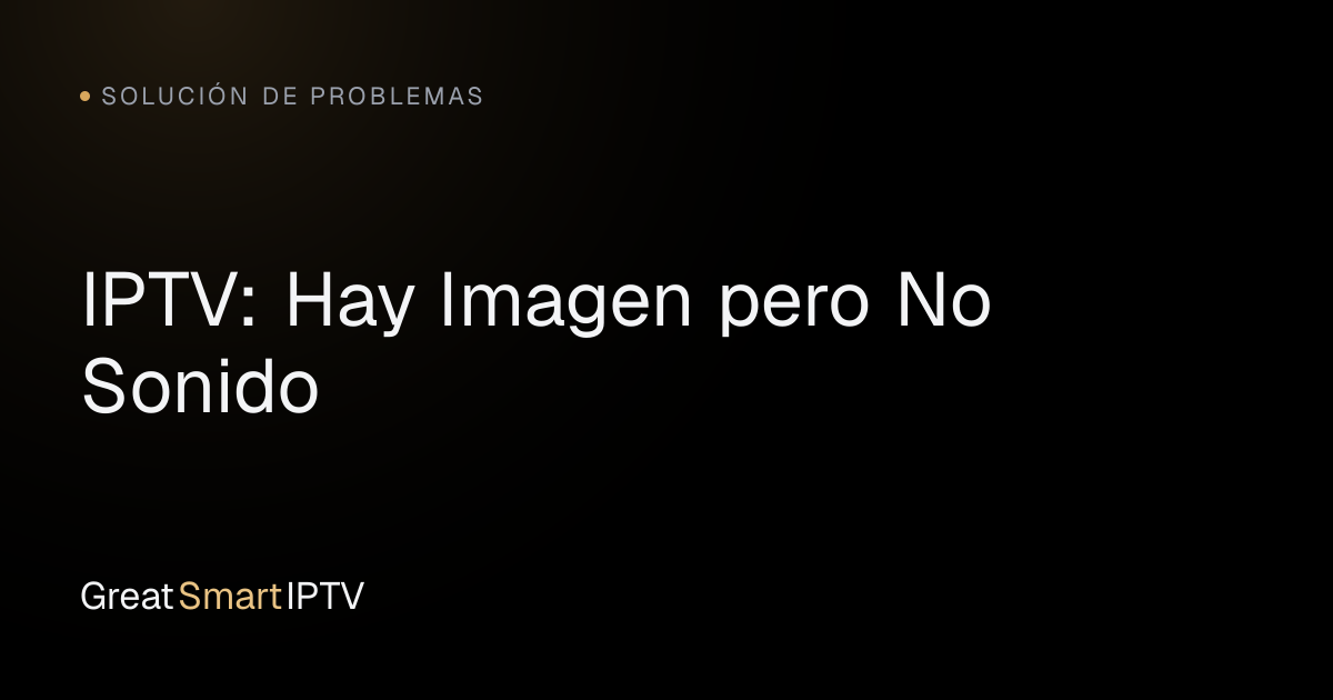 Solución de Problemas — IPTV: Hay Imagen pero No Sonido