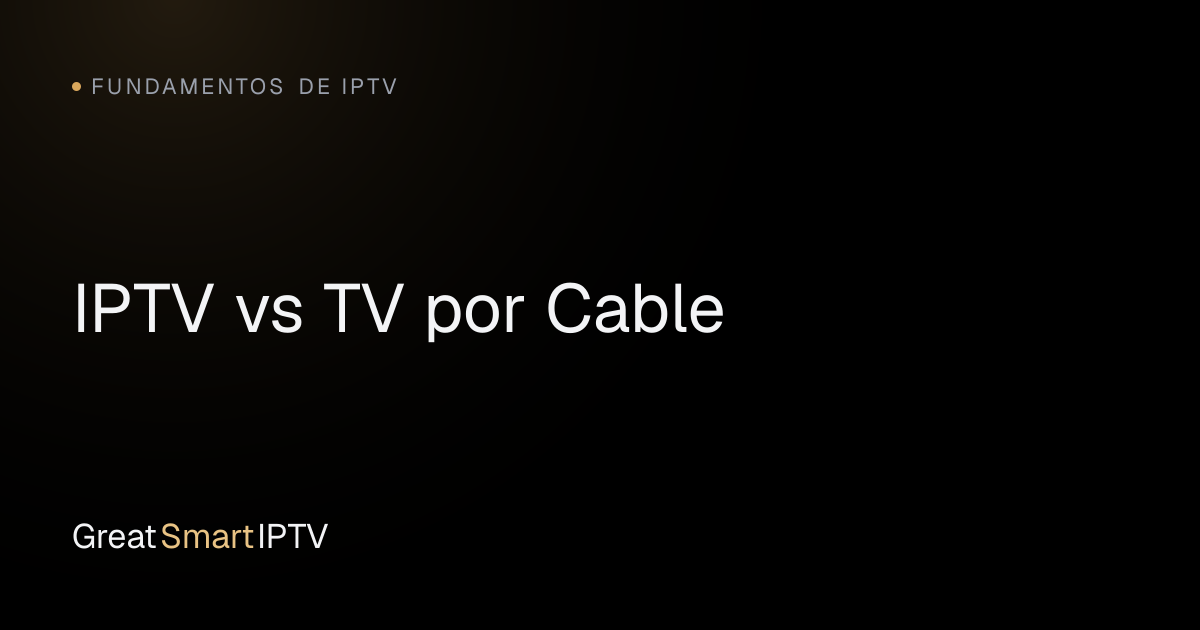 Fundamentos de IPTV — IPTV vs TV por Cable