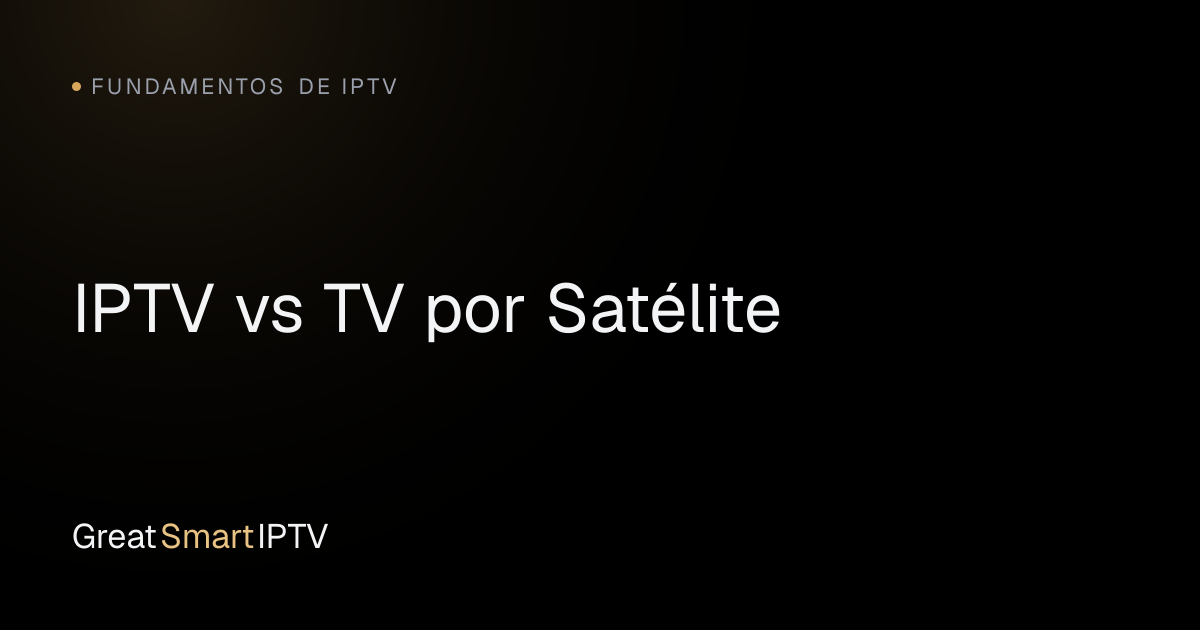 Fundamentos de IPTV — IPTV vs TV por Satélite