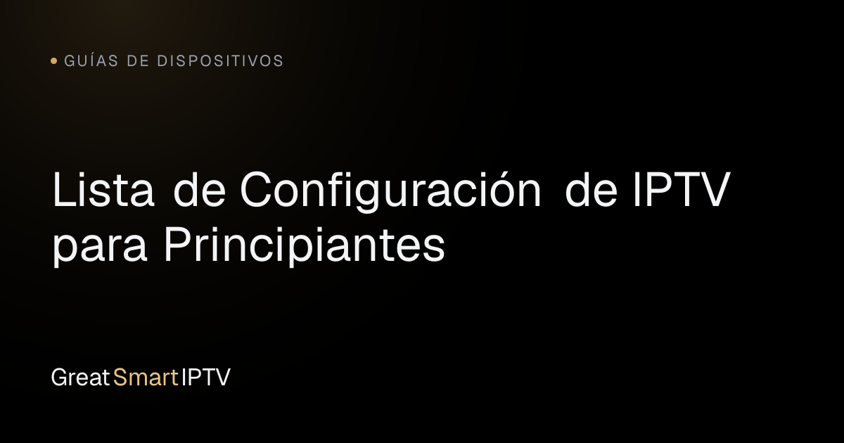 Guías de Dispositivos — Lista de Configuración de IPTV para Principiantes