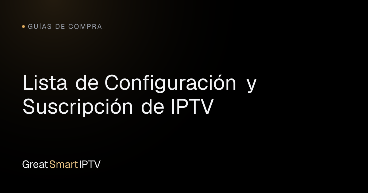 Guías de Compra — Lista de Configuración y Suscripción de IPTV