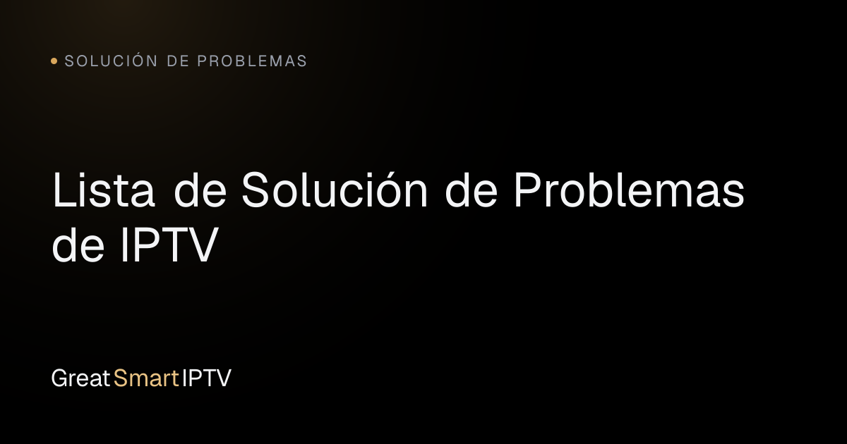 Solución de Problemas — Lista de Solución de Problemas de IPTV
