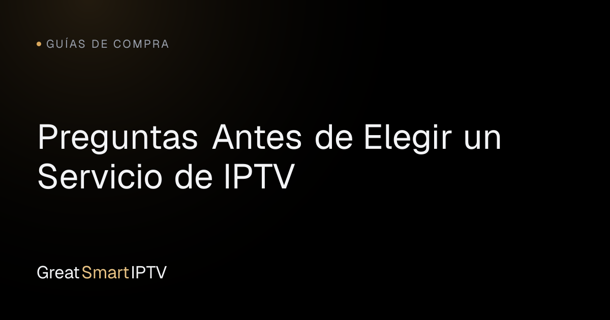 Guías de Compra — Preguntas Antes de Elegir un Servicio de IPTV
