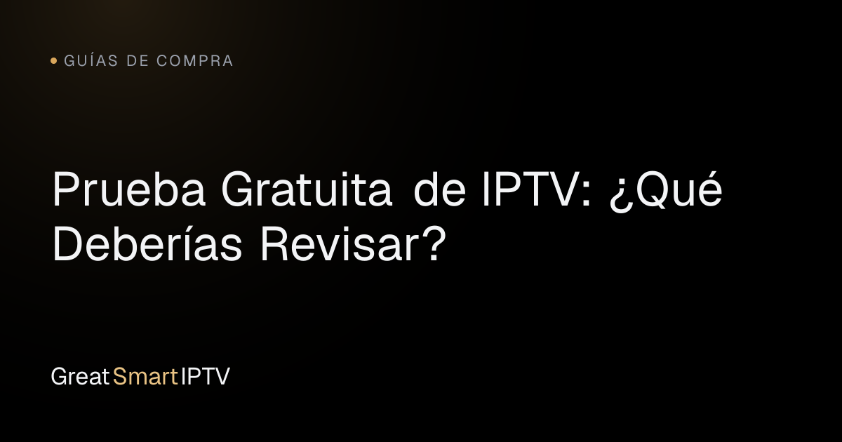 Guías de Compra — Prueba Gratuita de IPTV: ¿Qué Deberías Revisar?