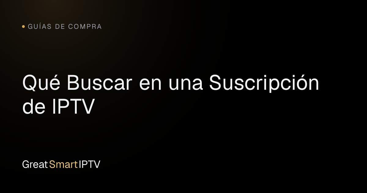 Guías de Compra — Qué Buscar en una Suscripción de IPTV