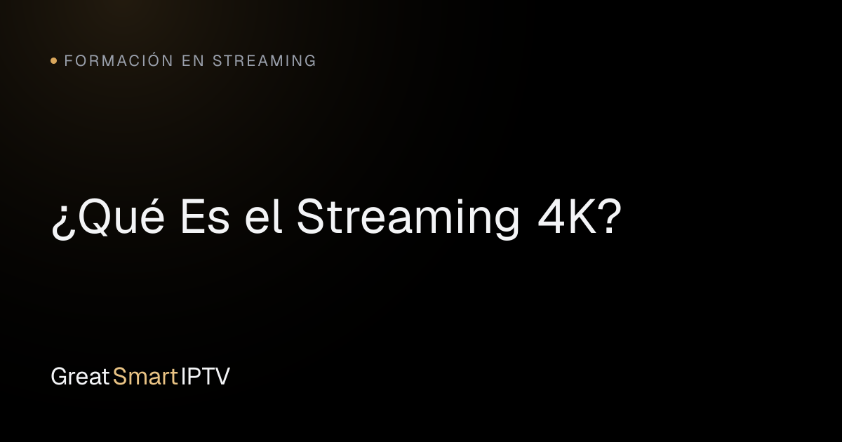 Formación en Streaming — ¿Qué Es el Streaming 4K?