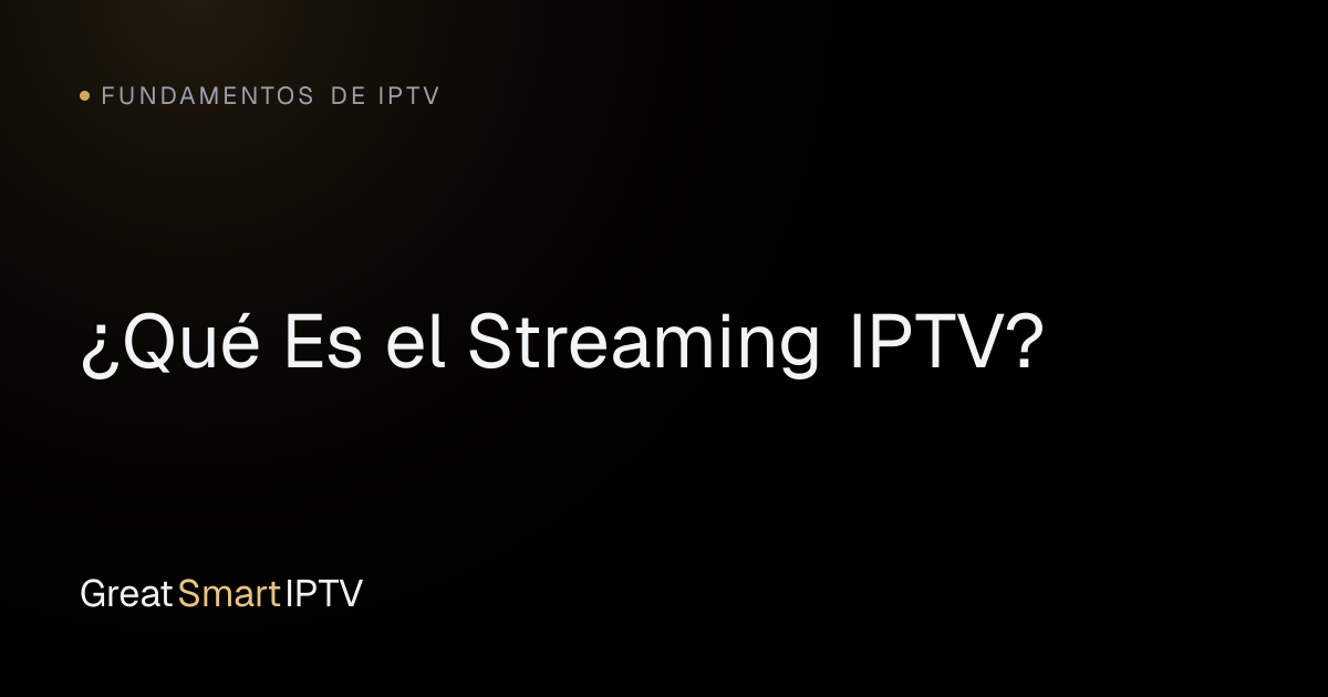 Fundamentos de IPTV — ¿Qué Es el Streaming IPTV?