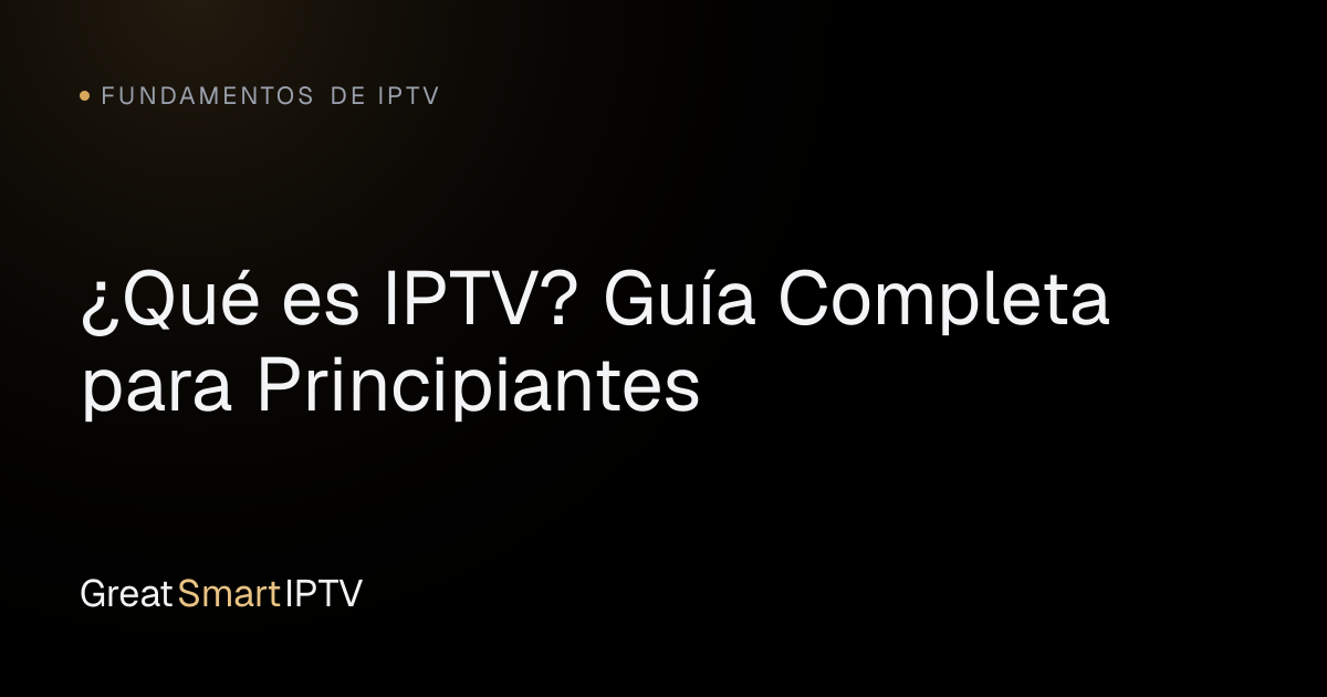 Fundamentos de IPTV — ¿Qué es IPTV? Guía Completa para Principiantes