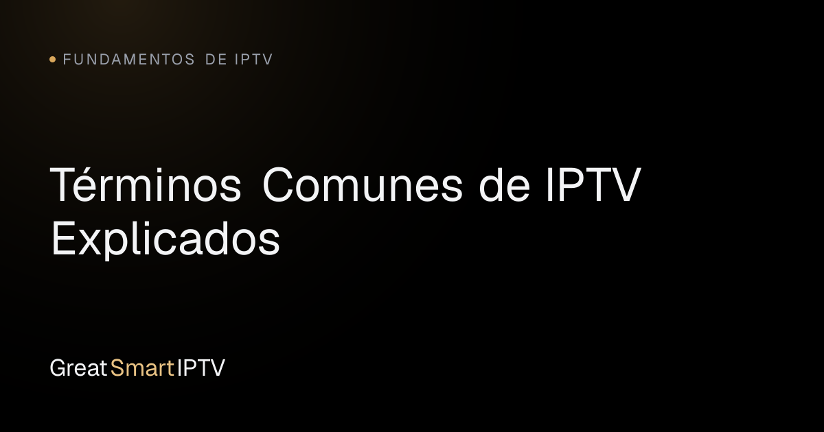 Fundamentos de IPTV — Términos Comunes de IPTV Explicados
