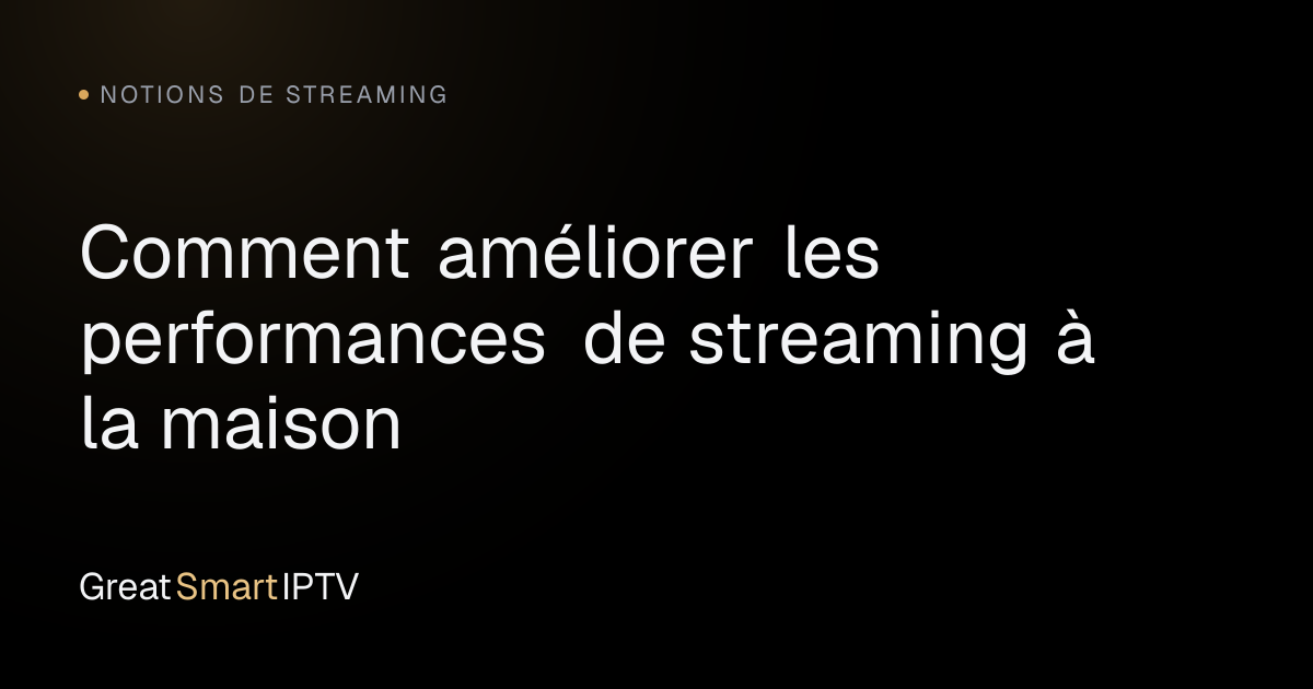 Notions de Streaming — Comment améliorer les performances de streaming à la maison