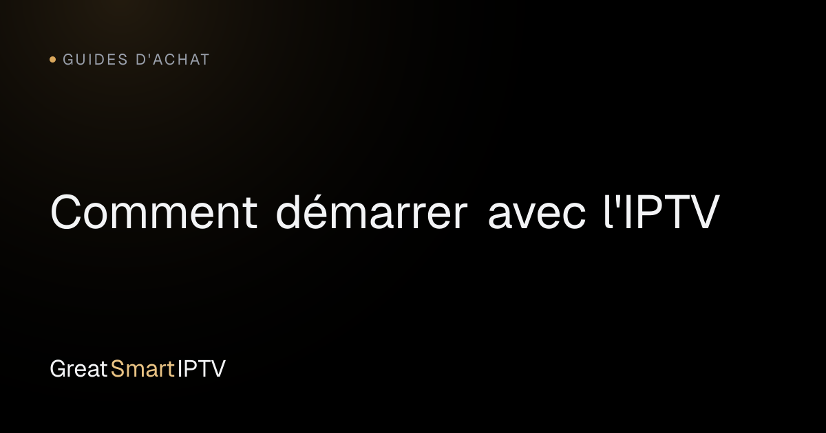Guides d'Achat — Comment démarrer avec l'IPTV