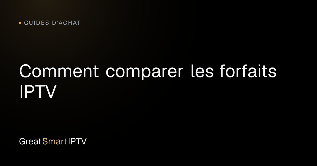 Guides d'Achat — Comment comparer les forfaits IPTV