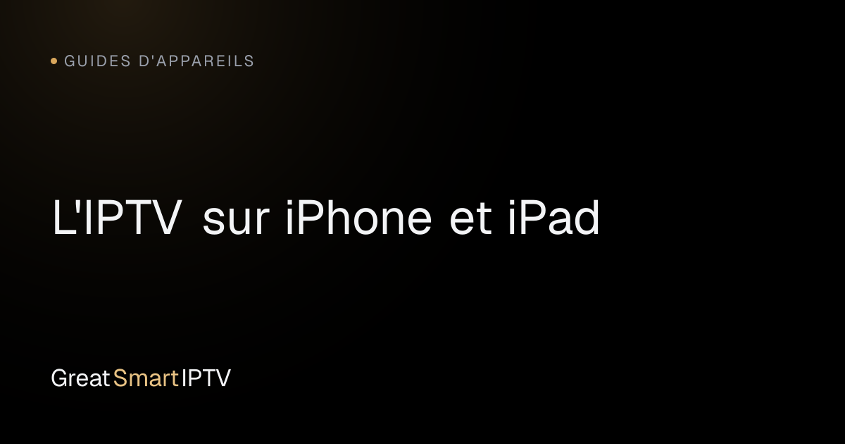 Guides d'Appareils — L'IPTV sur iPhone et iPad
