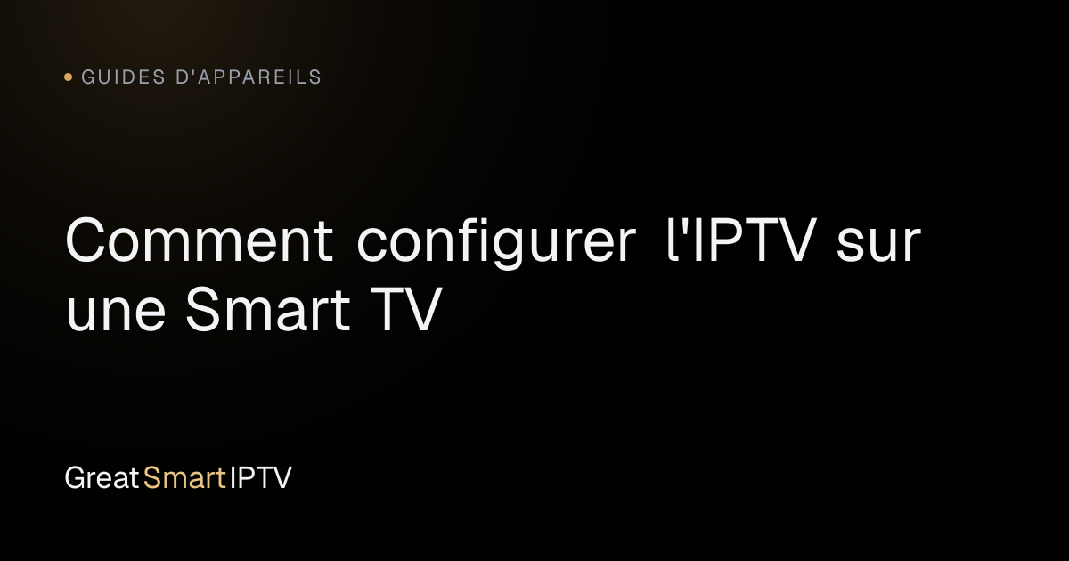 Guides d'Appareils — Comment configurer l'IPTV sur une Smart TV