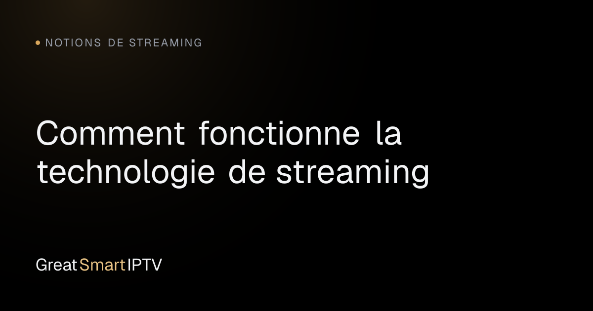 Notions de Streaming — Comment fonctionne la technologie de streaming