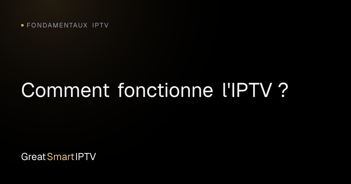 Fondamentaux IPTV — Comment fonctionne l'IPTV ?