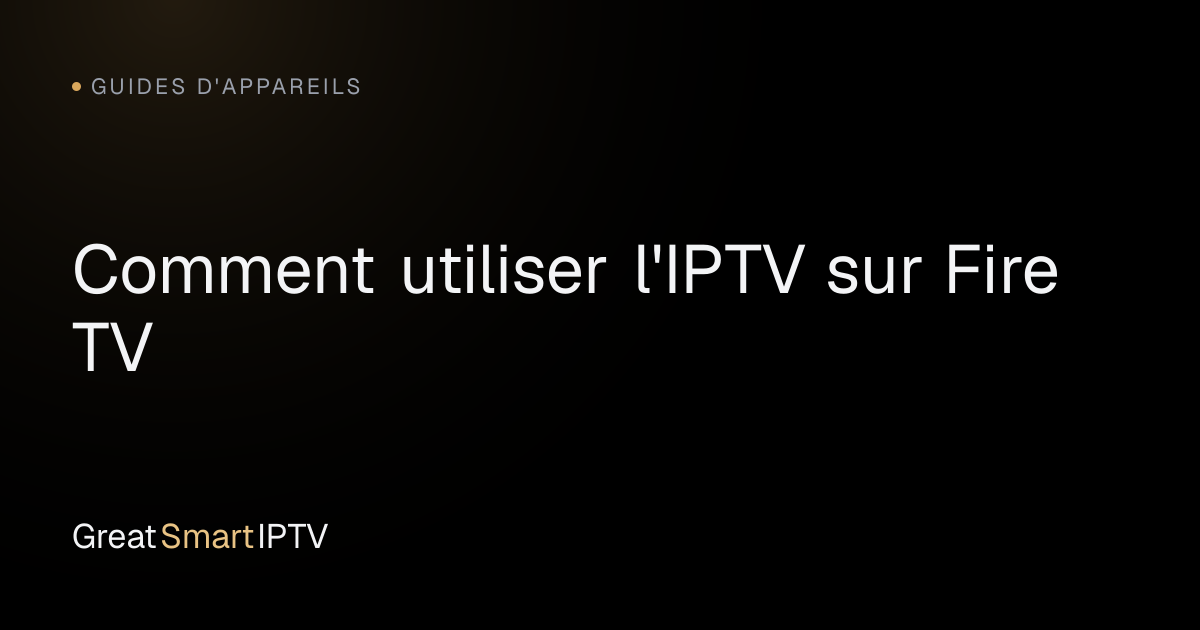 Guides d'Appareils — Comment utiliser l'IPTV sur Fire TV
