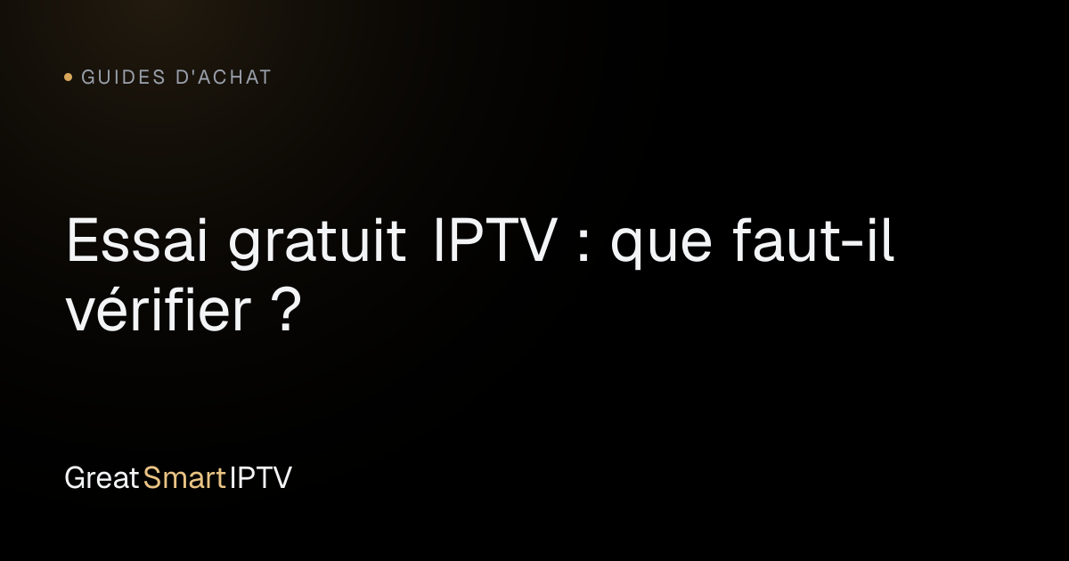 Guides d'Achat — Essai gratuit IPTV : que faut-il vérifier ?