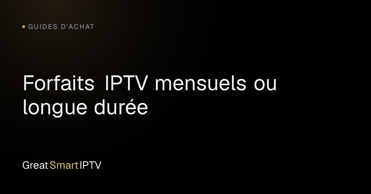 Guides d'Achat — Forfaits IPTV mensuels ou longue durée