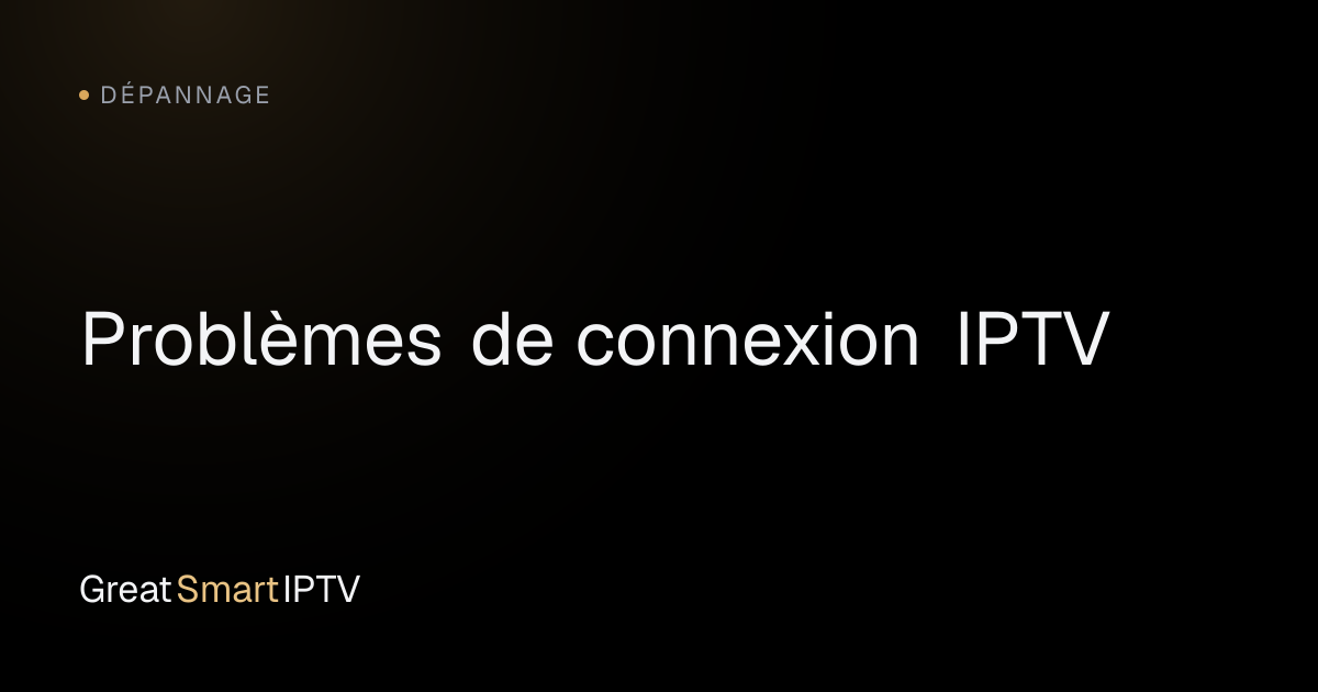 Dépannage — Problèmes de connexion IPTV