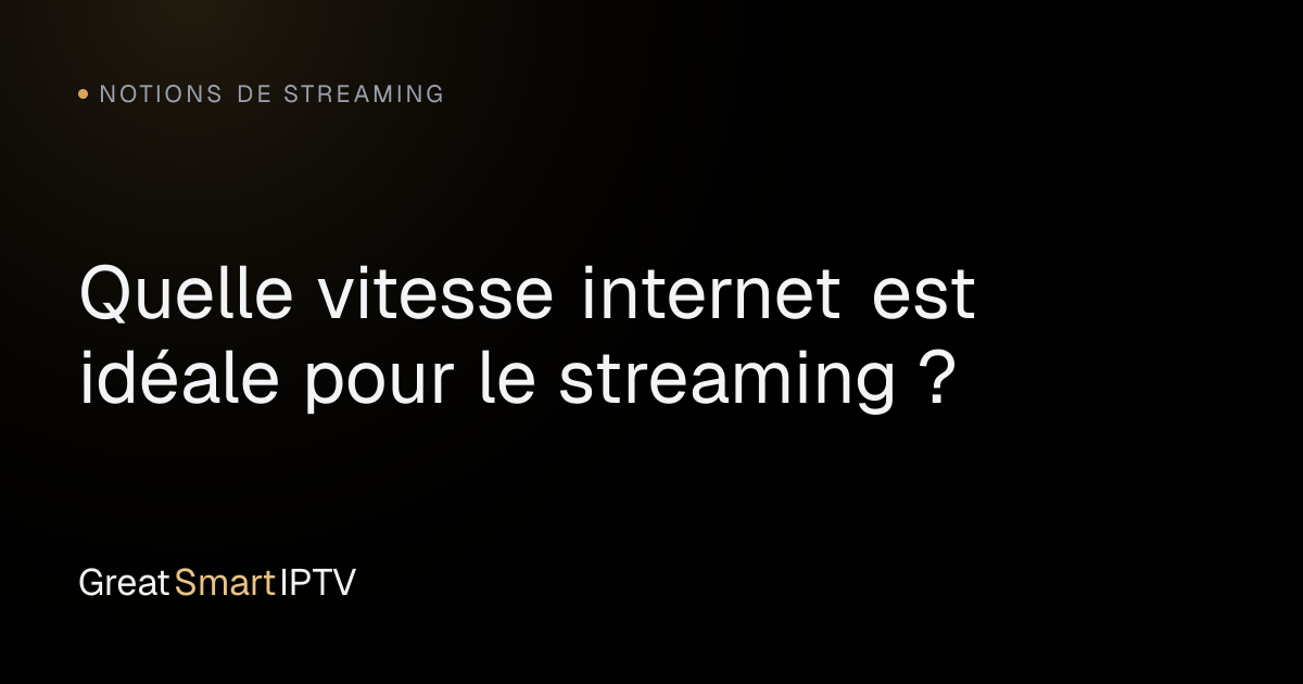 Notions de Streaming — Quelle vitesse internet est idéale pour le streaming ?