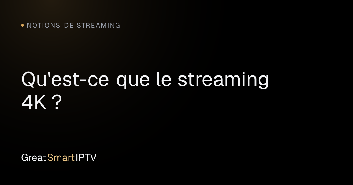 Notions de Streaming — Qu'est-ce que le streaming 4K ?