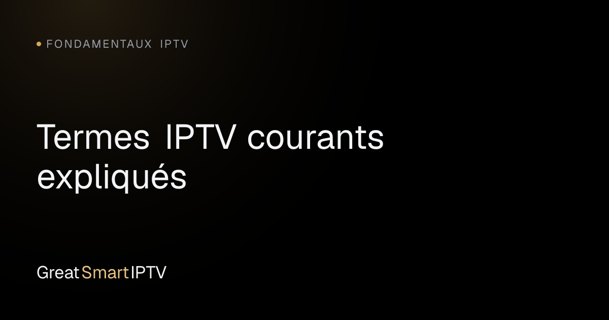 Fondamentaux IPTV — Termes IPTV courants expliqués