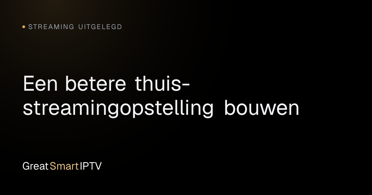 Streaming Uitgelegd — Een betere thuis-streamingopstelling bouwen