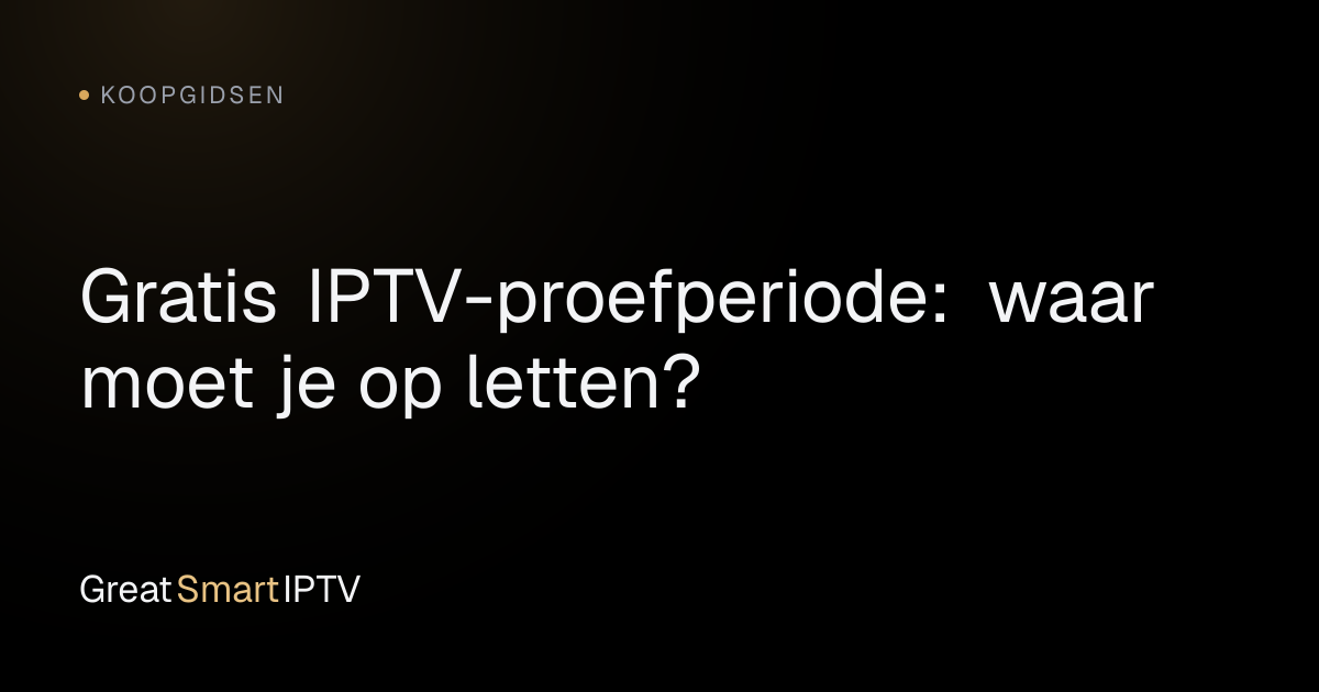 Koopgidsen — Gratis IPTV-proefperiode: waar moet je op letten?