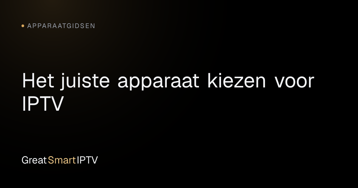Apparaatgidsen — Het juiste apparaat kiezen voor IPTV