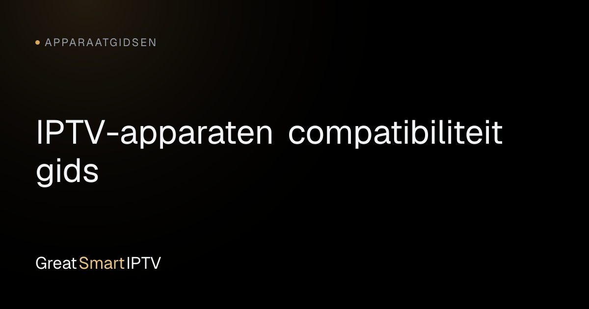 Apparaatgidsen — IPTV-apparaten compatibiliteit gids