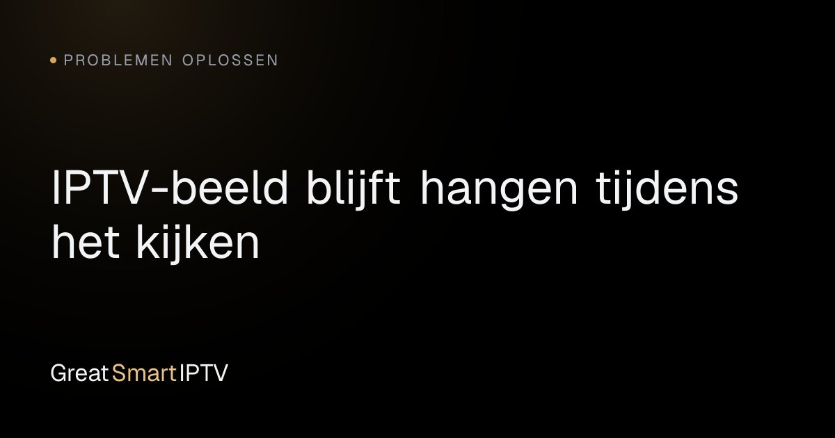 Problemen Oplossen — IPTV-beeld blijft hangen tijdens het kijken