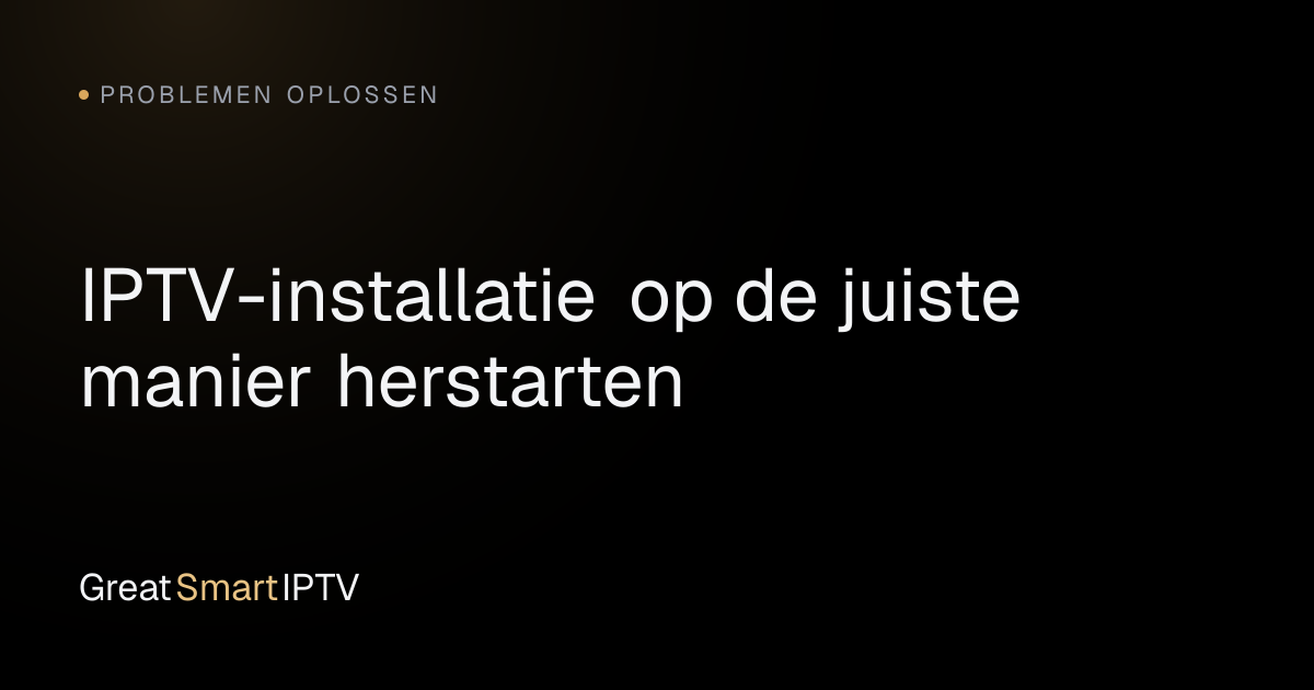 Problemen Oplossen — IPTV-installatie op de juiste manier herstarten