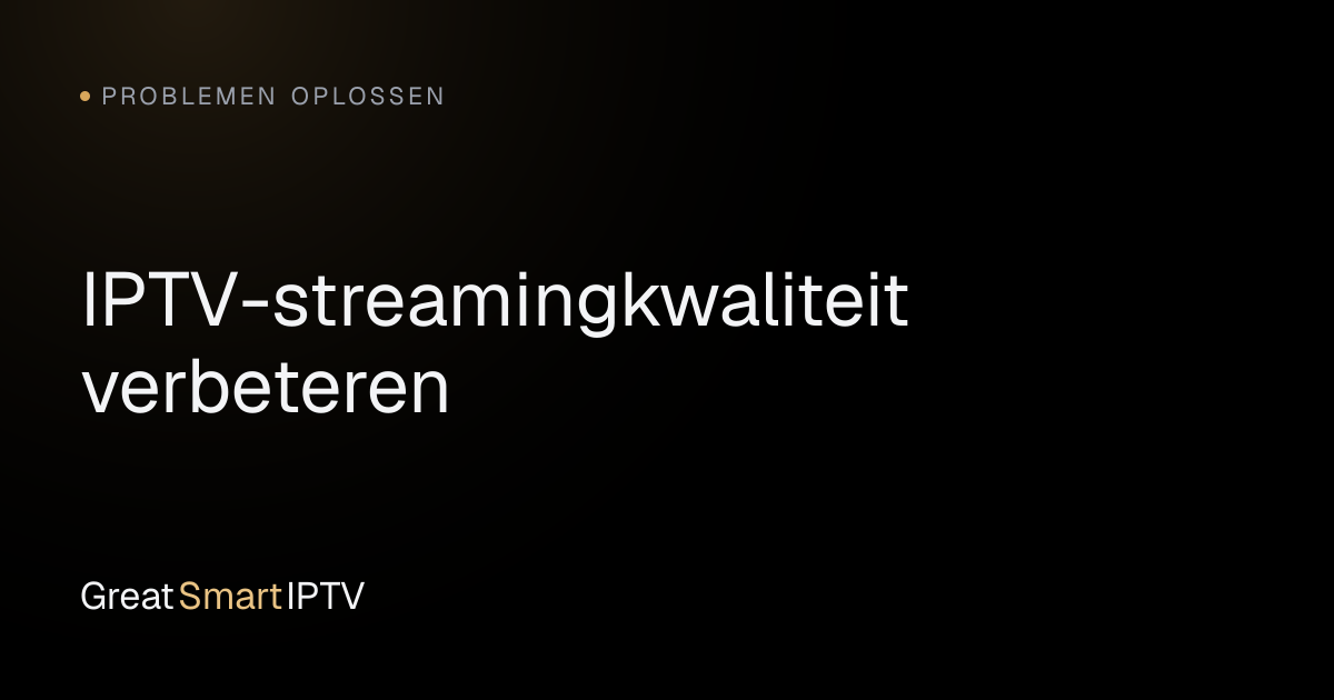 Problemen Oplossen — IPTV-streamingkwaliteit verbeteren