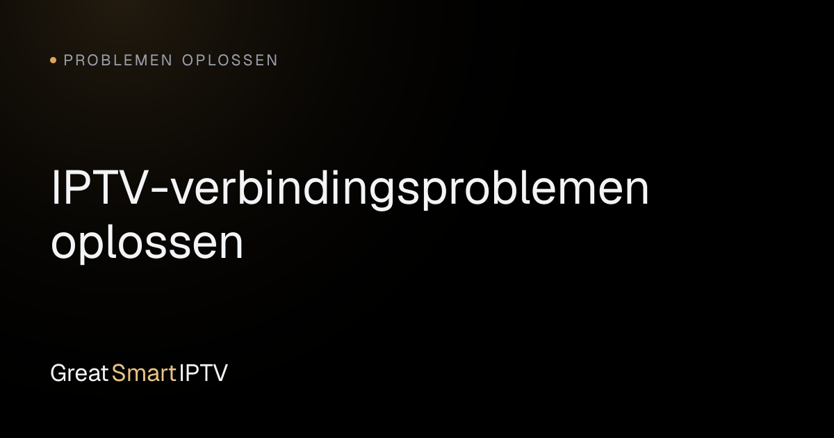 Problemen Oplossen — IPTV-verbindingsproblemen oplossen