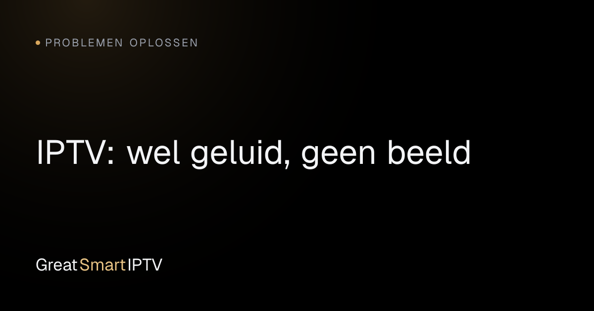 Problemen Oplossen — IPTV: wel geluid, geen beeld
