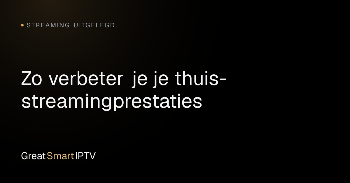 Streaming Uitgelegd — Zo verbeter je je thuis-streamingprestaties