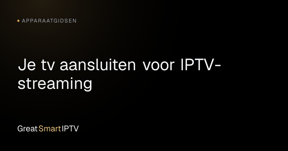 Apparaatgidsen — Je tv aansluiten voor IPTV-streaming