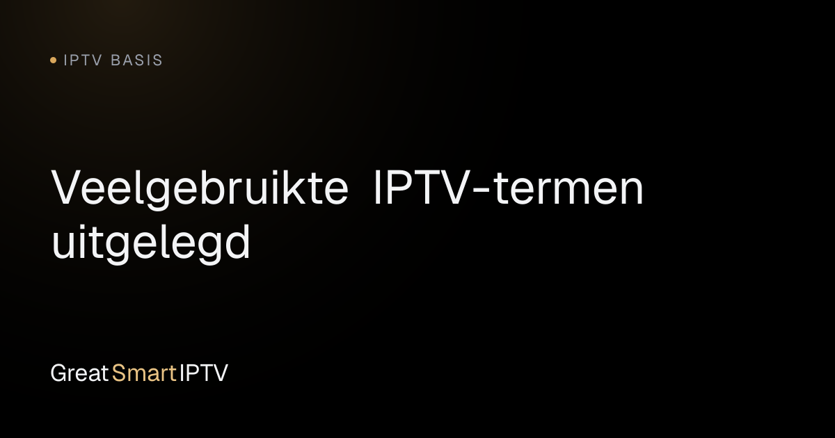 IPTV Basis — Veelgebruikte IPTV-termen uitgelegd