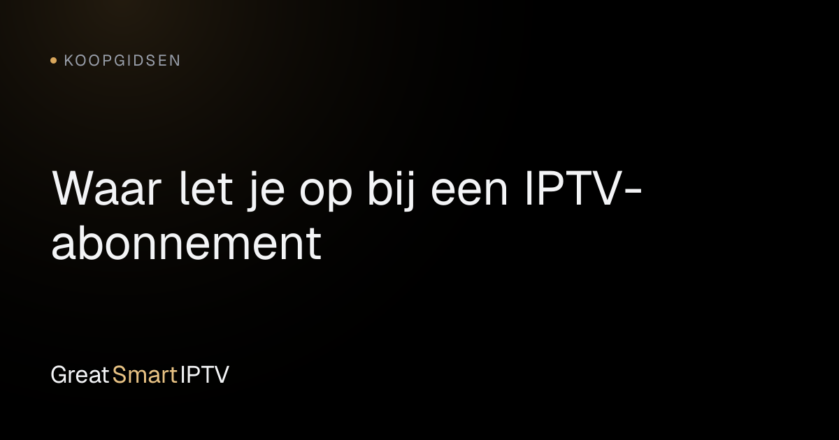 Koopgidsen — Waar let je op bij een IPTV-abonnement