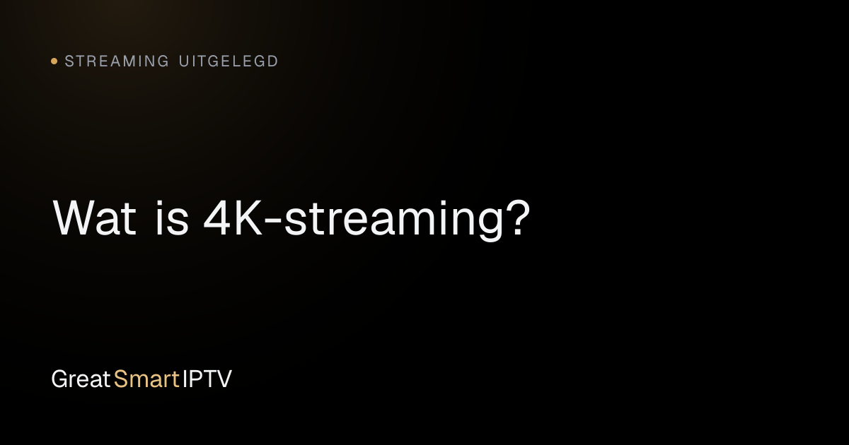 Streaming Uitgelegd — Wat is 4K-streaming?
