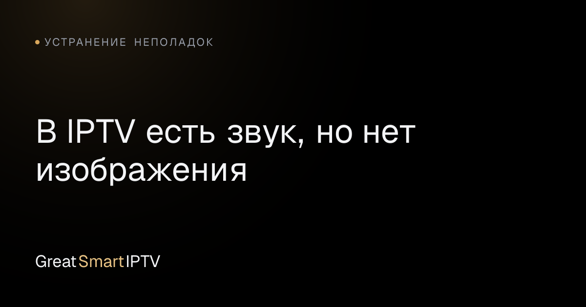 Устранение неполадок — В IPTV есть звук, но нет изображения